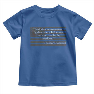 Theodore Roosevelt Toddler T Shirt Patriotism Means To Stand By The Country Not By The President