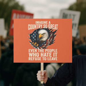 Imagine A Country So Great Even The People Who Hate It Refuse To Leave Protest Sign Bald Eagle