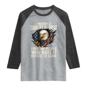 Imagine A Country So Great Even The People Who Hate It Refuse To Leave Raglan Shirt Bald Eagle