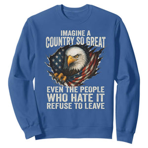 Imagine A Country So Great Even The People Who Hate It Refuse To Leave Sweatshirt Bald Eagle