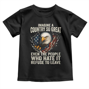 Imagine A Country So Great Even The People Who Hate It Refuse To Leave Toddler T Shirt Bald Eagle