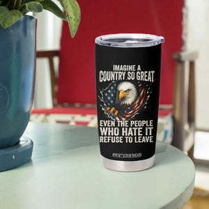 Imagine A Country So Great Even The People Who Hate It Refuse To Leave Tumbler Cup Bald Eagle