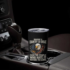 Imagine A Country So Great Even The People Who Hate It Refuse To Leave Tumbler Cup Bald Eagle