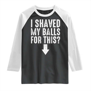 Funny I Shaved My Balls For This Raglan Shirt Hilarious Sarcastic Adult Humor TS11 Black White Print Your Wear