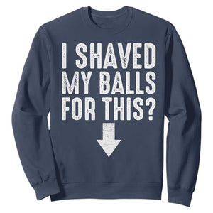 Funny I Shaved My Balls For This Sweatshirt Hilarious Sarcastic Adult Humor TS11 Navy Print Your Wear