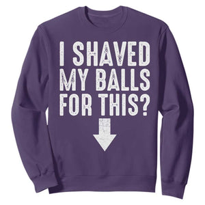 Funny I Shaved My Balls For This Sweatshirt Hilarious Sarcastic Adult Humor TS11 Purple Print Your Wear