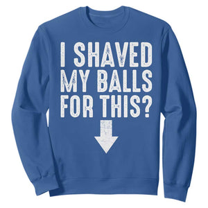 Funny I Shaved My Balls For This Sweatshirt Hilarious Sarcastic Adult Humor TS11 Royal Blue Print Your Wear