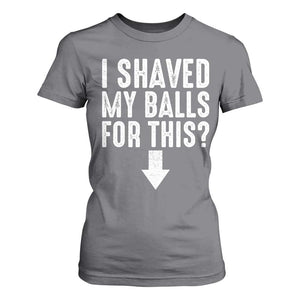 Funny I Shaved My Balls For This T Shirt For Women Hilarious Sarcastic Adult Humor TS11 Charcoal Print Your Wear