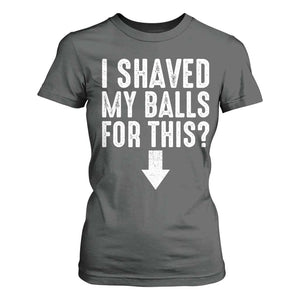 Funny I Shaved My Balls For This T Shirt For Women Hilarious Sarcastic Adult Humor TS11 Dark Heather Print Your Wear