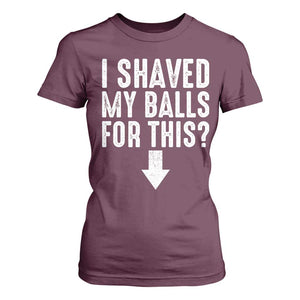 Funny I Shaved My Balls For This T Shirt For Women Hilarious Sarcastic Adult Humor TS11 Maroon Print Your Wear