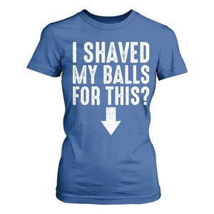 Funny I Shaved My Balls For This T Shirt For Women Hilarious Sarcastic Adult Humor TS11 Royal Blue Print Your Wear