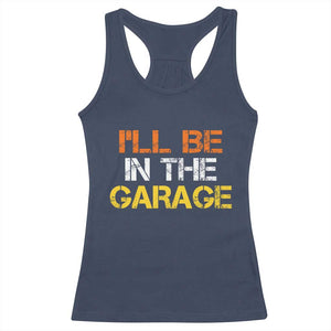 I Will Be In The Garage Funny Car Mechanic Handyman Racerback Tank Top