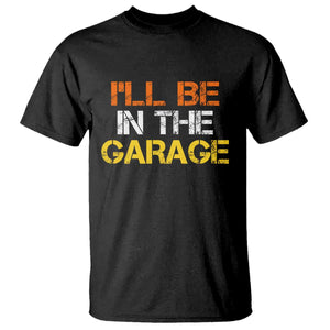 I Will Be In The Garage Funny Car Mechanic Handyman T Shirt