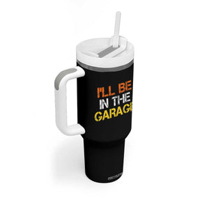 I Will Be In The Garage Funny Car Mechanic Handyman Tumbler With Handle