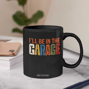 I Will Be In The Garage Funny Car Mechanic Coffee Mug Dad Joke Handyman Mechanics Tool