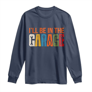 I Will Be In The Garage Funny Car Mechanic Long Sleeve Shirt Dad Joke Handyman Mechanics Tool