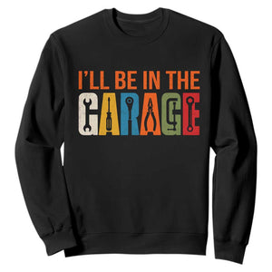 I Will Be In The Garage Funny Car Mechanic Sweatshirt Dad Joke Handyman Mechanics Tool