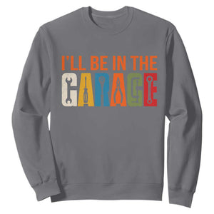 I Will Be In The Garage Funny Car Mechanic Sweatshirt Dad Joke Handyman Mechanics Tool