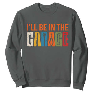 I Will Be In The Garage Funny Car Mechanic Sweatshirt Dad Joke Handyman Mechanics Tool