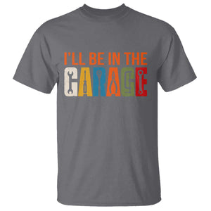 I Will Be In The Garage Funny Car Mechanic T Shirt Dad Joke Handyman Mechanics Tool
