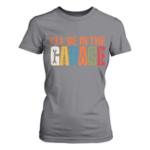 I Will Be In The Garage Funny Car Mechanic T Shirt For Women Dad Joke Handyman Mechanics Tool