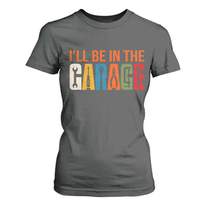 I Will Be In The Garage Funny Car Mechanic T Shirt For Women Dad Joke Handyman Mechanics Tool