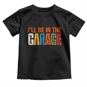 I Will Be In The Garage Funny Car Mechanic Toddler T Shirt Dad Joke Handyman Mechanics Tool