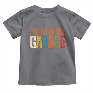 I Will Be In The Garage Funny Car Mechanic Toddler T Shirt Dad Joke Handyman Mechanics Tool