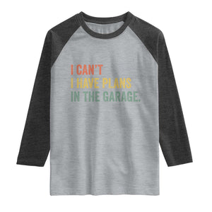 I Cant I Have Plans In The Garage Raglan Shirt Funny Car Mechanics Father's Day TS11 Heather Gray Heather Charcoal Print Your Wear
