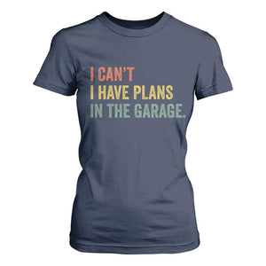 I Cant I Have Plans In The Garage T Shirt For Women Funny Car Mechanics Father's Day TS11 Navy Print Your Wear