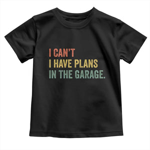 I Cant I Have Plans In The Garage Toddler T Shirt Funny Car Mechanics Father's Day TS11 Black Print Your Wear