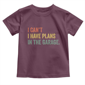 I Cant I Have Plans In The Garage Toddler T Shirt Funny Car Mechanics Father's Day TS11 Maroon Print Your Wear