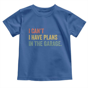 I Cant I Have Plans In The Garage Toddler T Shirt Funny Car Mechanics Father's Day TS11 Royal Blue Print Your Wear