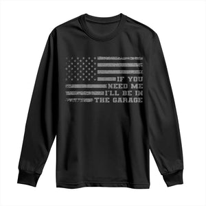 If You Need Me I Will Be In The Garage Funny Mechanic Long Sleeve Shirt Vintage American Flag TS11 Black Print Your Wear