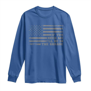 If You Need Me I Will Be In The Garage Funny Mechanic Long Sleeve Shirt Vintage American Flag TS11 Royal Blue Print Your Wear