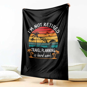 I'm Not Retired Travel Planning Is Hard Work Funny Retirement Vacation Throw Blanket