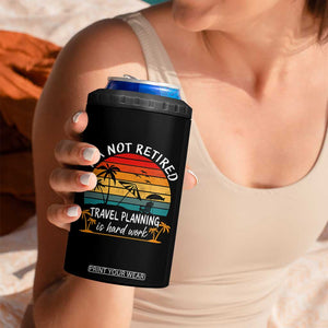 I'm Not Retired Travel Planning Is Hard Work Funny Retirement Vacation 4 in 1 Can Cooler Tumbler