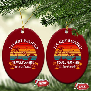 I'm Not Retired Travel Planning Is Hard Work Funny Retirement Vacation Ceramic Ornament