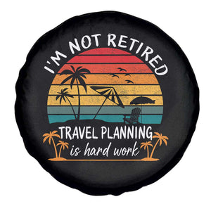 I'm Not Retired Travel Planning Is Hard Work Funny Retirement Vacation Spare Tire Cover