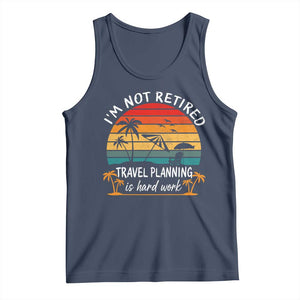 I'm Not Retired Travel Planning Is Hard Work Funny Retirement Vacation Tank Top