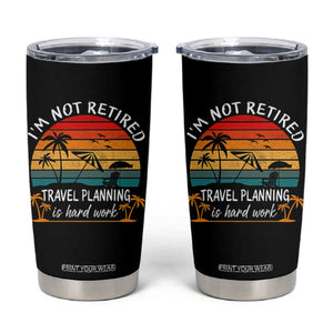 I'm Not Retired Travel Planning Is Hard Work Funny Retirement Vacation Tumbler Cup