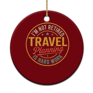 I'm Not Retired Travel Planning Is Hard Work Ceramic Ornament Funny Retirement Vacation Retro