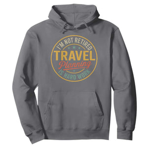 I'm Not Retired Travel Planning Is Hard Work Hoodie Funny Retirement Vacation Retro