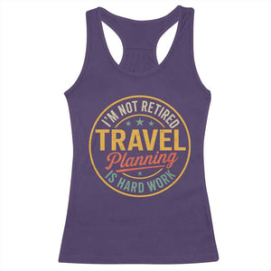 I'm Not Retired Travel Planning Is Hard Work Racerback Tank Top Funny Retirement Vacation Retro