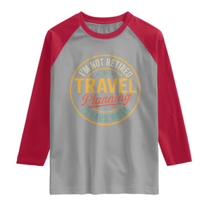 I'm Not Retired Travel Planning Is Hard Work Raglan Shirt Funny Retirement Vacation Retro
