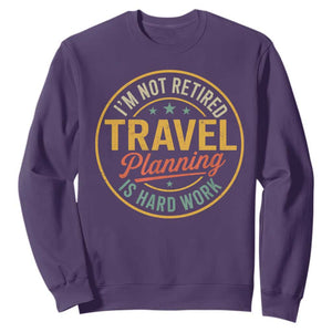 I'm Not Retired Travel Planning Is Hard Work Sweatshirt Funny Retirement Vacation Retro