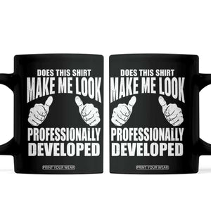 Funny Does This Shirt Make Me Look Professionally Developed Coffee Mug
