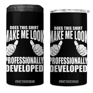 Funny Does This Shirt Make Me Look Professionally Developed 4 in 1 Can Cooler Tumbler