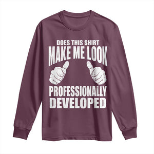Funny Does This Shirt Make Me Look Professionally Developed Long Sleeve Shirt