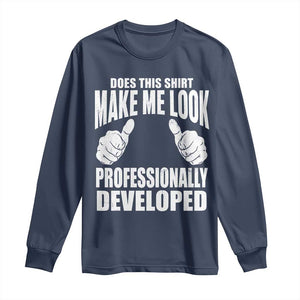 Funny Does This Shirt Make Me Look Professionally Developed Long Sleeve Shirt